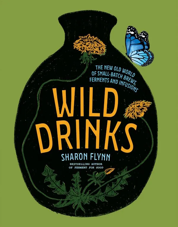 Wild Drinks: The New Old World of Small-Batch Brews, Ferments and Infusions